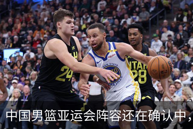 中国男篮亚运会阵容还在确认中，大家期待吗？