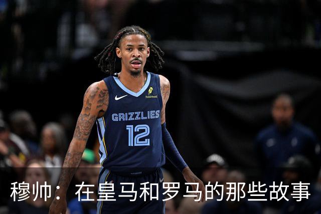 穆帅：在皇马和罗马的那些故事